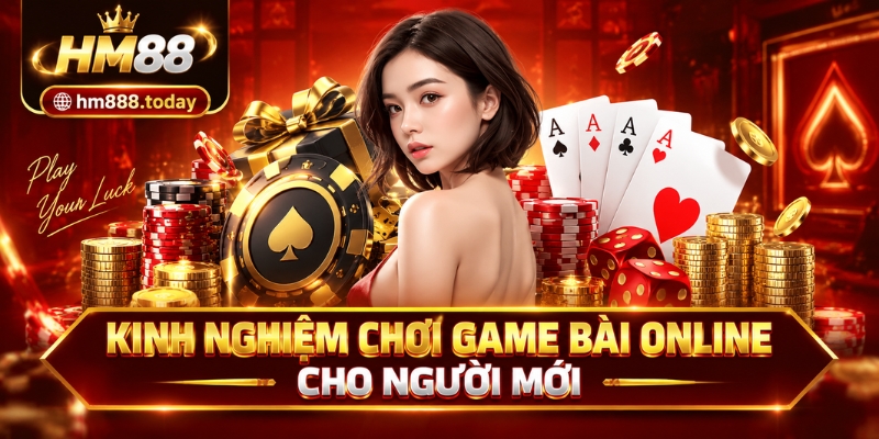 Kinh nghiệm chơi game bài online cho người mới