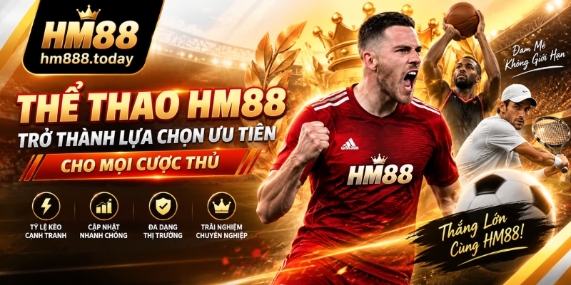 Thể thao HM88 trở thành lựa chọn ưu tiên cho mọi cược thủ