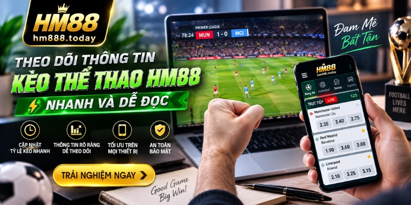 Theo dõi thông tin kèo thể thao HM88 nhanh và dễ đọc