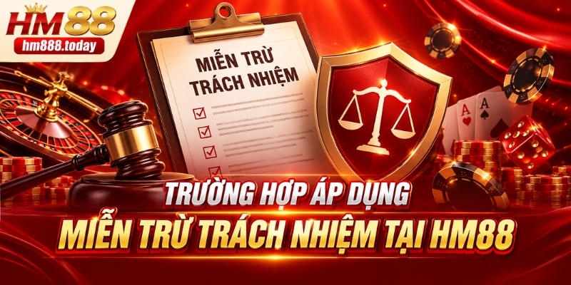 Trường hợp áp dụng miễn trừ trách nhiệm tại HM88