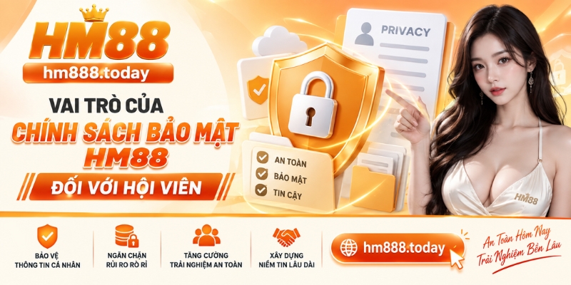 Vai trò của Chính sách bảo mật HM88 đối với hội viên